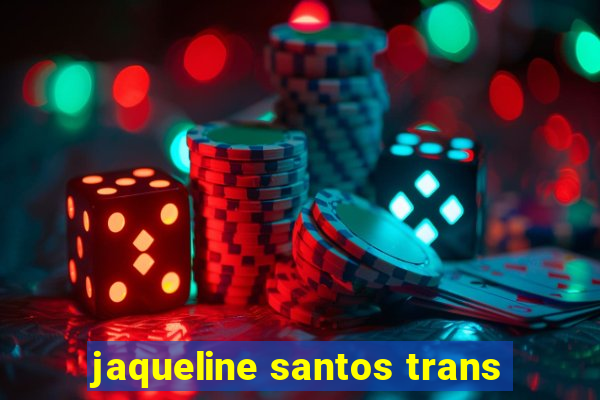 jaqueline santos trans